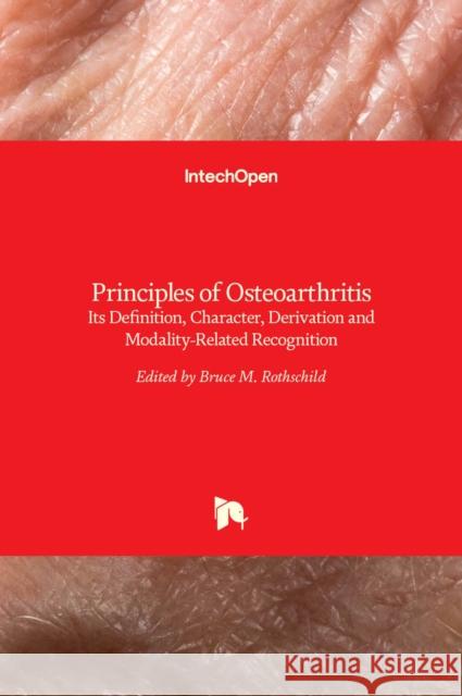 Principles of Osteoarthritis: Its Definition, Character, Derivation and Modality-Related Recognition Bruce M. Rothschild 9789535100638 Intechopen