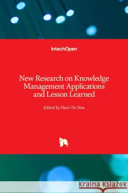 New Research on Knowledge Management Applications and Lesson Learned Huei Tse Hou 9789535100737