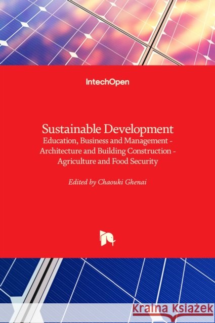 Sustainable Development: Education, Business and Management - Architecture and Building Construction - Agriculture and Food Security Chaouki Ghenai 9789535101161 Intechopen