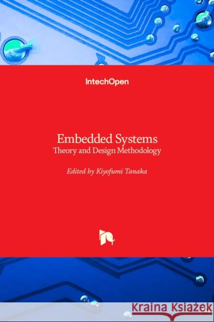 Embedded Systems: Theory and Design Methodology Kiyofumi Tanaka 9789535101673 Intechopen