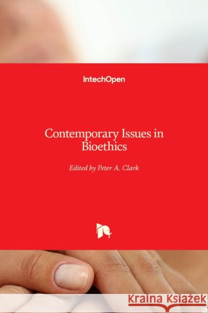 Contemporary Issues in Bioethics Peter a. Clark 9789535101697 Intechopen