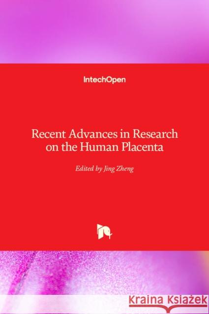 Recent Advances in Research on the Human Placenta Jing Zheng 9789535101949 Intechopen
