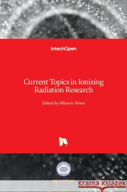 Current Topics in Ionizing Radiation Research Mitsuru Nenoi 9789535101963 Intechopen