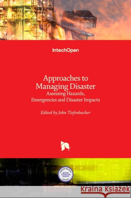 Approaches to Managing Disaster: Assessing Hazards, Emergencies and Disaster Impacts John Tiefenbacher 9789535102946 Intechopen