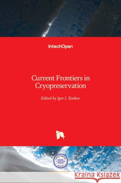 Current Frontiers in Cryopreservation Igor Katkov 9789535103028 Intechopen
