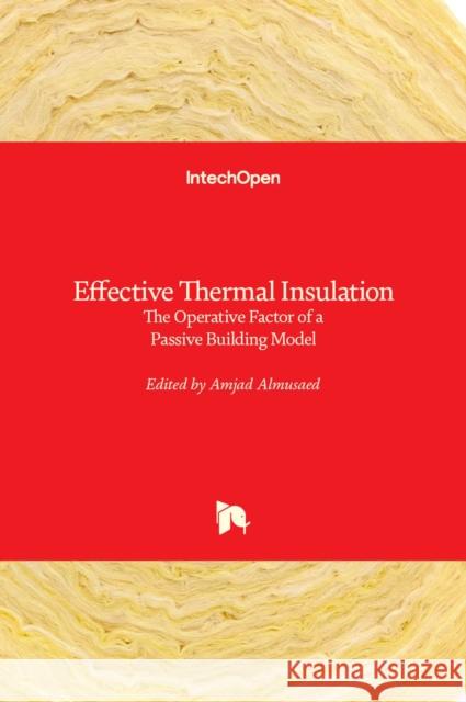 Effective Thermal Insulation: The Operative Factor of a Passive Building Model Amjad Almusaed 9789535103110
