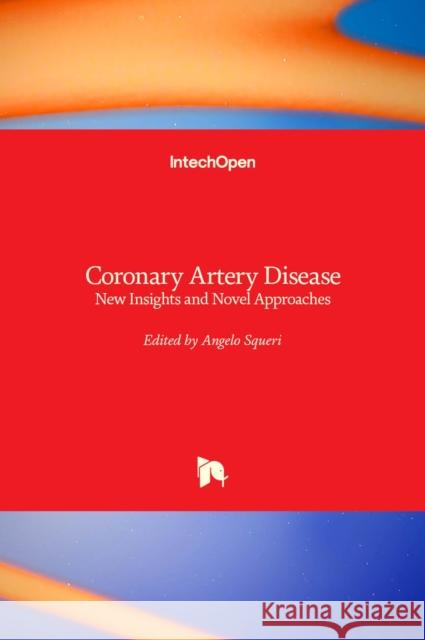 Coronary Artery Disease: New Insights and Novel Approaches Angelo Squeri 9789535103448 Intechopen