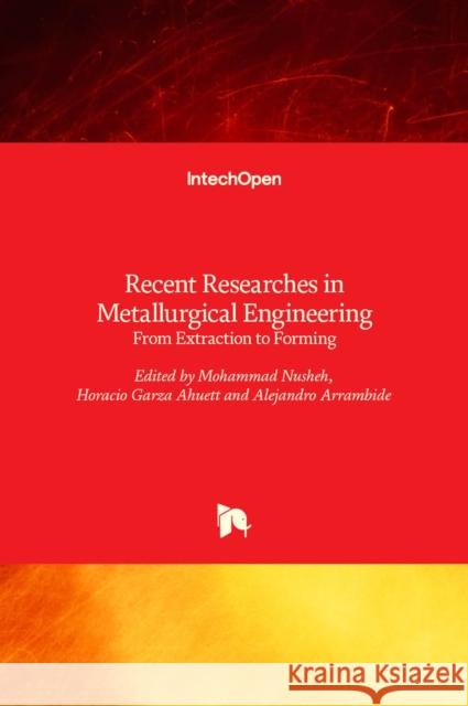 Recent Researches in Metallurgical Engineering: From Extraction to Forming Mohammad Nusheh Horacio Ahuett-Garza Alejandro Arrambide 9789535103561 Intechopen