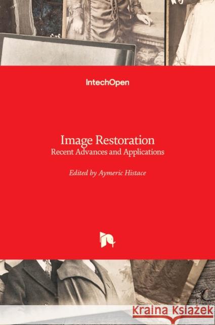 Image Restoration: Recent Advances and Applications Aymeric Histace 9789535103882