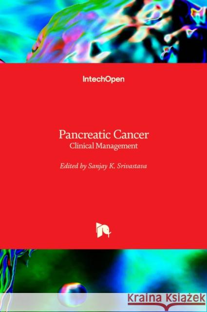 Pancreatic Cancer: Clinical Management Sanjay Srivastava 9789535103943 Intechopen