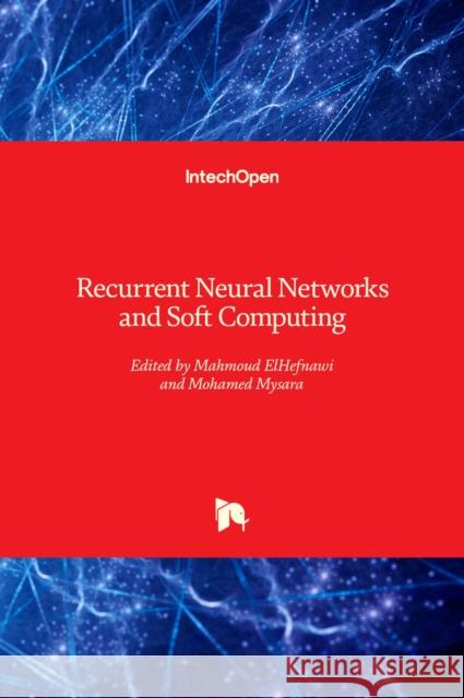 Recurrent Neural Networks and Soft Computing Mahmoud Elhefnawi Mohamed Mysara 9789535104094