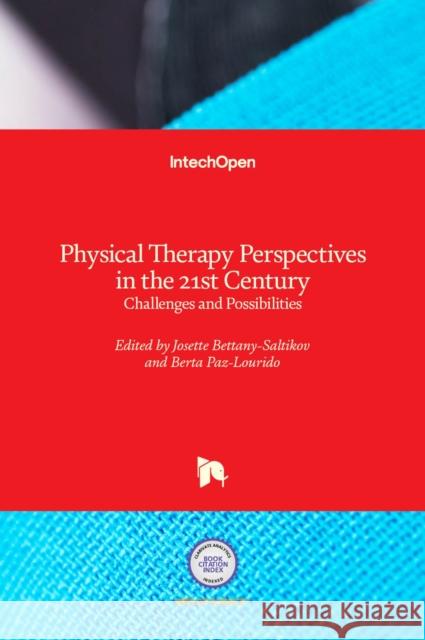 Physical Therapy Perspectives in the 21st Century: Challenges and Possibilities Josette Bettany-Saltikov Berta Paz-Lourido 9789535104599 Intechopen