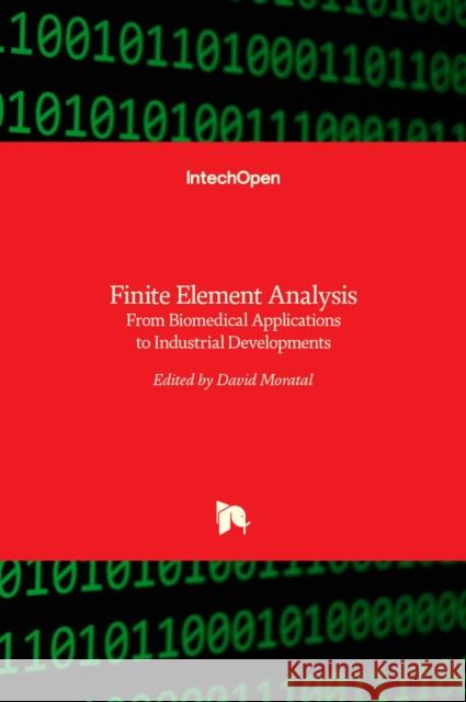 Finite Element Analysis: From Biomedical Applications to Industrial Developments David Moratal 9789535104742 Intechopen