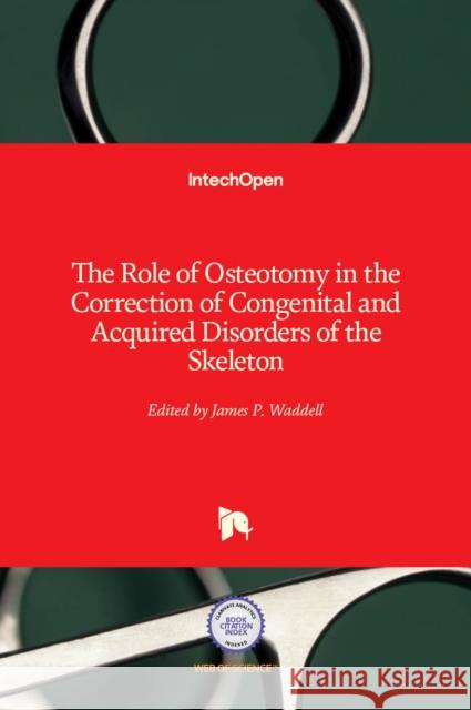 The Role of Osteotomy in the Correction of Congenital and Acquired Disorders of the Skeleton James Waddell 9789535104957