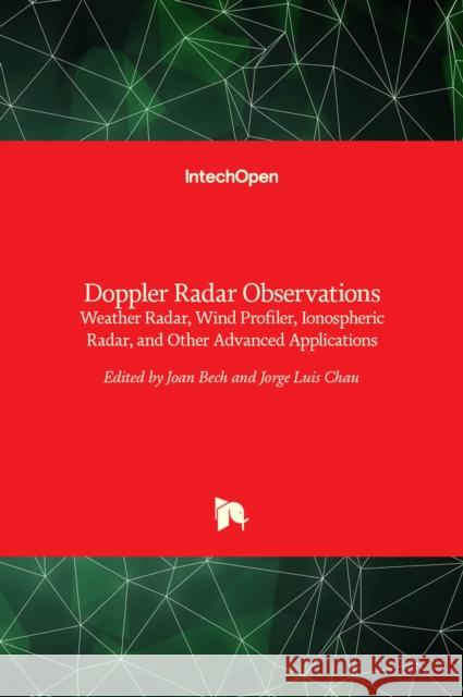 Doppler Radar Observations: Weather Radar, Wind Profiler, Ionospheric Radar, and Other Advanced Applications Joan Bech Jorge Luis Chau 9789535104964