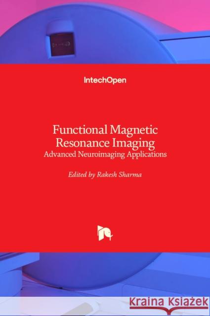 Functional Magnetic Resonance Imaging: Advanced Neuroimaging Applications Rakesh Sharma 9789535105411