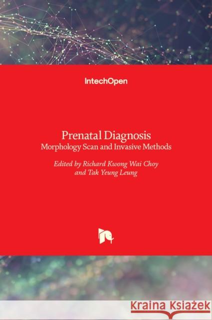 Prenatal Diagnosis: Morphology Scan and Invasive Methods Richard Choy Tak Yeung Leung 9789535106142 Intechopen