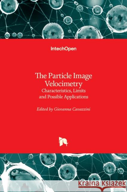 The Particle Image Velocimetry: Characteristics, Limits and Possible Applications Giovanna Cavazzini 9789535106258 Intechopen