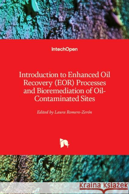 Introduction to Enhanced Oil Recovery (EOR) Processes and Bioremediation of Oil-Contaminated Sites Romero-Zer 9789535106296