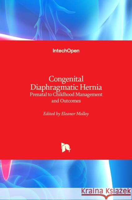 Congenital Diaphragmatic Hernia: Prenatal to Childhood Management and Outcomes Eleanor Molloy 9789535106708 Intechopen