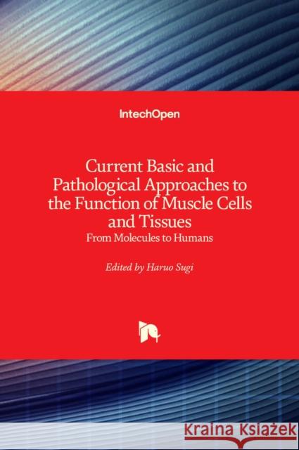 Current Basic and Pathological Approaches to the Function of Muscle Cells and Tissues: From Molecules to Humans Haruo Sugi 9789535106791