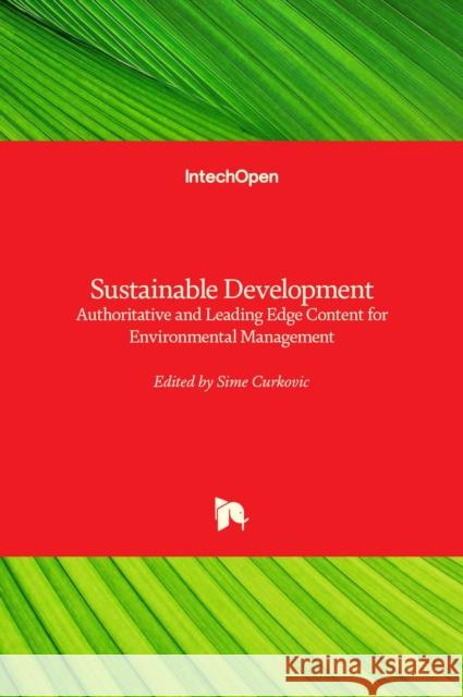 Sustainable Development: Authoritative and Leading Edge Content for Environmental Management Sime Curkovic 9789535106821 Intechopen