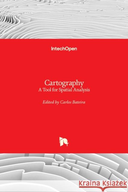 Cartography: A Tool for Spatial Analysis Carlos Bateira 9789535106890 Intechopen