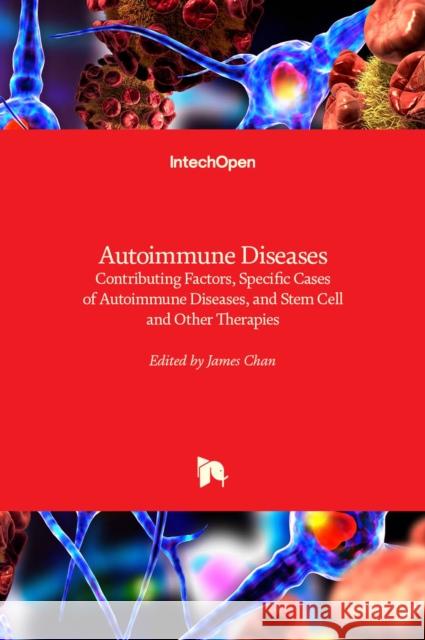 Autoimmune Diseases: Contributing Factors, Specific Cases of Autoimmune Diseases, and Stem Cell and Other Therapies James Chan 9789535106937