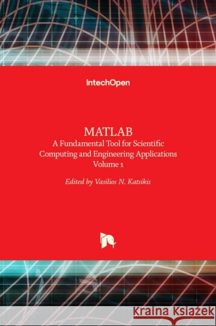 MATLAB: A Fundamental Tool for Scientific Computing and Engineering Applications - Volume 1 Vasilios Katsikis 9789535107507 Intechopen