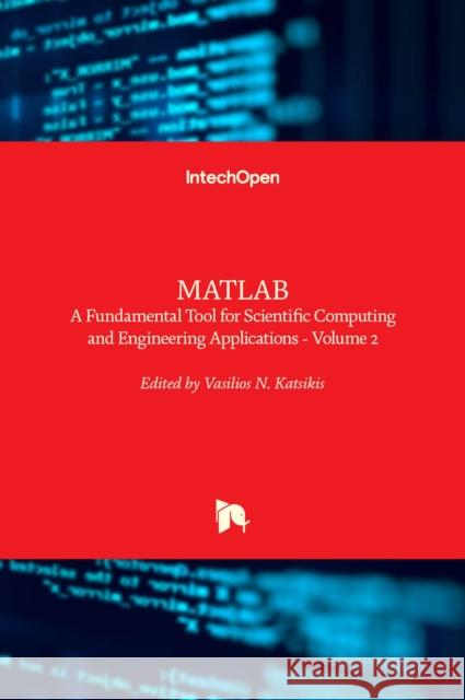 MATLAB: A Fundamental Tool for Scientific Computing and Engineering Applications - Volume 2 Vasilios Katsikis 9789535107514 Intechopen