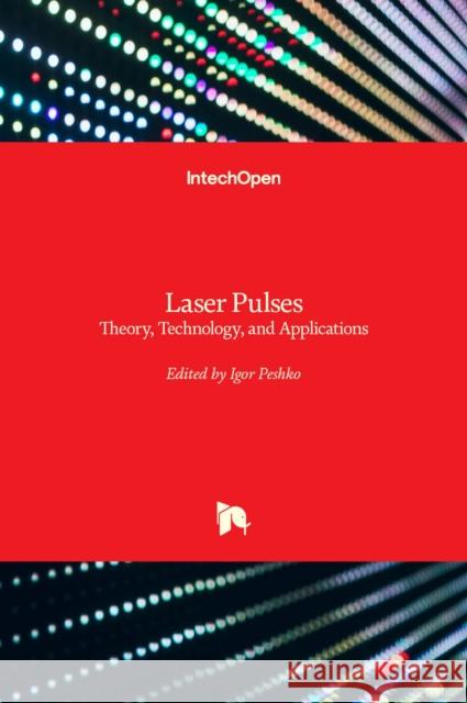 Laser Pulses: Theory, Technology, and Applications Igor Peshko 9789535107965 Intechopen