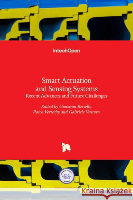 Smart Actuation and Sensing Systems: Recent Advances and Future Challenges Giovanni Berselli Rocco Vertechy Gabriele Vassura 9789535107989 Intechopen