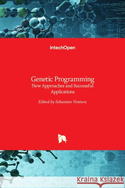 Genetic Programming: New Approaches and Successful Applications Sebastian Ventur 9789535108092 Intechopen