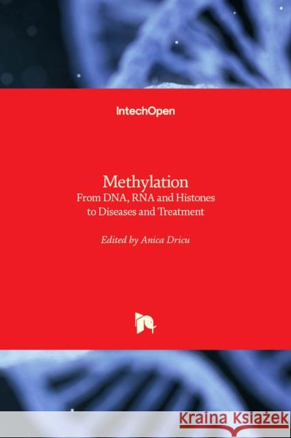 Methylation: From DNA, RNA and Histones to Diseases and Treatment Anica Dricu 9789535108818 Intechopen