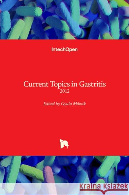 Current Topics in Gastritis: 2012 Gyula Mozsik 9789535109075