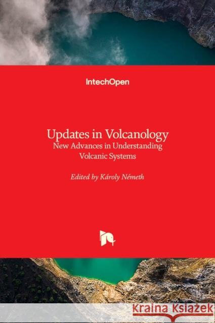 Updates in Volcanology: New Advances in Understanding Volcanic Systems Karoly Nemeth 9789535109150