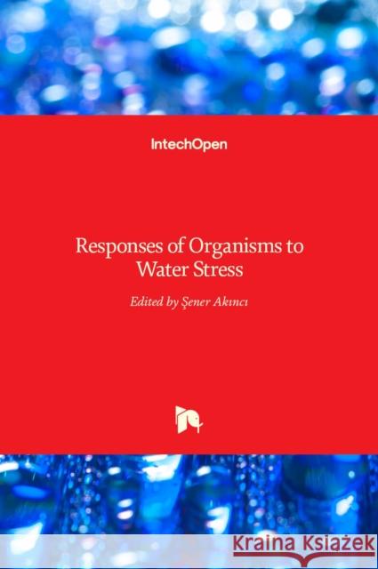 Responses of Organisms to Water Stress Sener Akinci 9789535109334 Intechopen