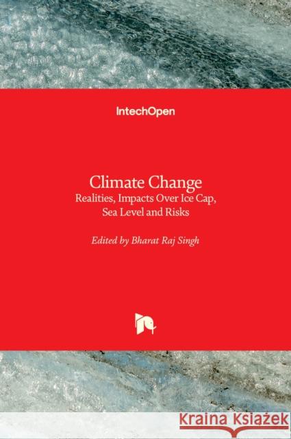 Climate Change: Realities, Impacts Over Ice Cap, Sea Level and Risks Bharat Raj Singh 9789535109341