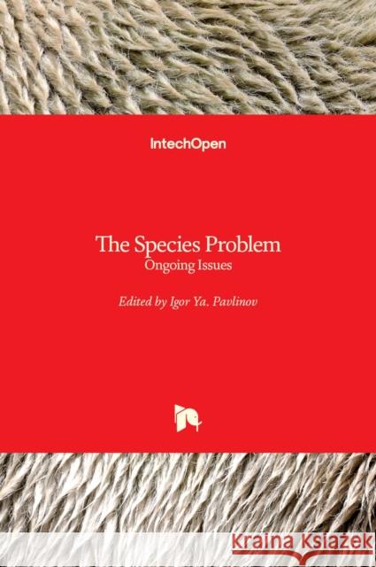 The Species Problem: Ongoing Issues Igor Pavlinov 9789535109570 Intechopen