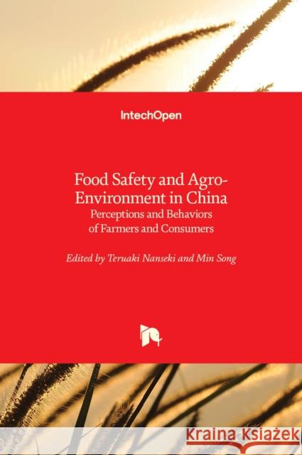 Food Safety and Agro-Environment in China: Perceptions and Behaviors of Farmers and Consumers Dongpo Li Teruaki Nanseki 9789535110002