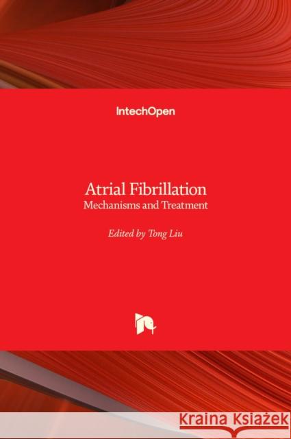 Atrial Fibrillation: Mechanisms and Treatment Tong Liu 9789535110231 Intechopen