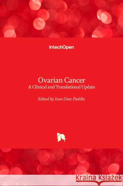 Ovarian Cancer: A Clinical and Translational Update Ivan Diaz-Padilla 9789535110309