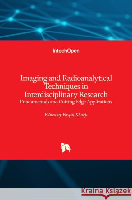Imaging and Radioanalytical Techniques in Interdisciplinary Research: Fundamentals and Cutting Edge Applications Faycal Kharfi 9789535110330 Intechopen
