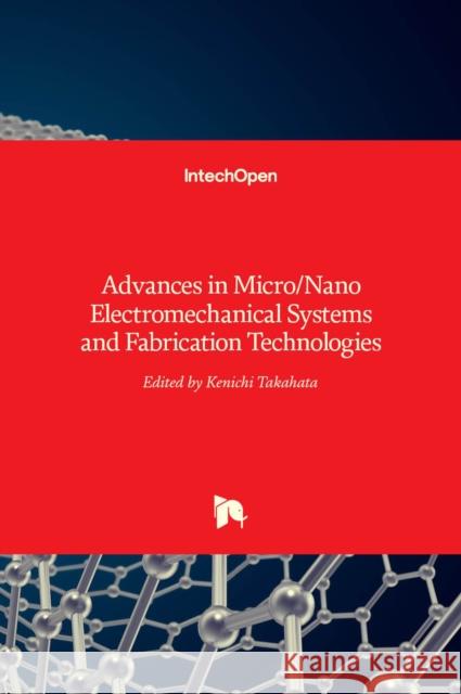 Advances in Micro/Nano Electromechanical Systems and Fabrication Technologies Kenichi Takahata 9789535110859