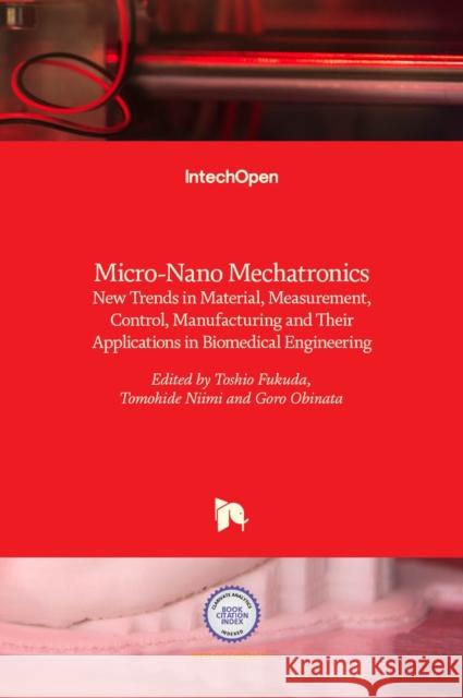 Micro-Nano Mechatronics: New Trends in Material, Measurement, Control, Manufacturing and Their Applications in Biomedical Engineering Chikara Nagai 9789535111047