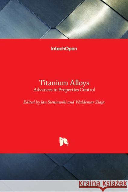 Titanium Alloys: Advances in Properties Control Jan Sieniawski Waldemar Ziaja 9789535111108