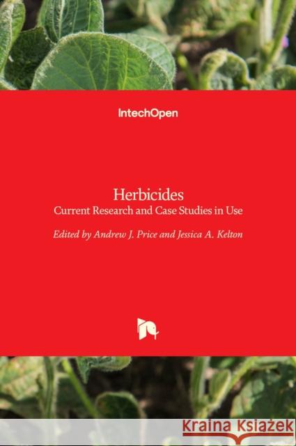 Herbicides: Current Research and Case Studies in Use Andrew Price Jessica Kelton 9789535111122 Intechopen