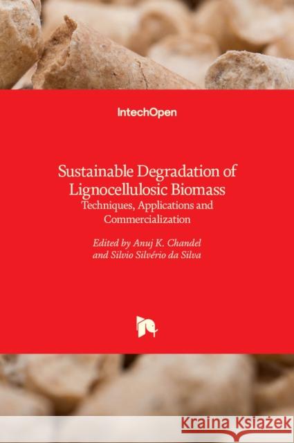 Sustainable Degradation of Lignocellulosic Biomass: Techniques, Applications and Commercialization Anuj Chandel Silvio Silveri 9789535111191