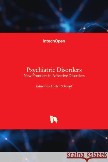 Psychiatric Disorders: New Frontiers in Affective Disorders Dieter Schoepf 9789535111474 Intechopen