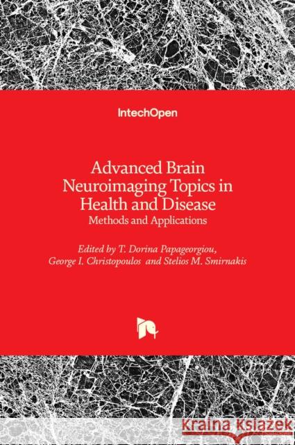 Advanced Brain Neuroimaging Topics in Health and Disease: Methods and Applications Dorina Papageorgiou George Christopoulos Stelios Smirnakis 9789535112037 Intechopen